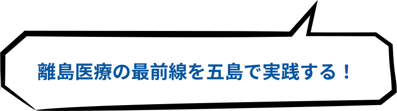 離島医療の最前線を五島で実践する！