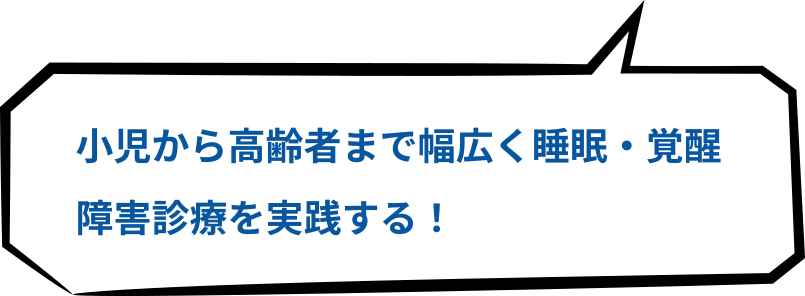 小児から高齢者まで幅広く睡眠・覚醒障害診療を実践する！